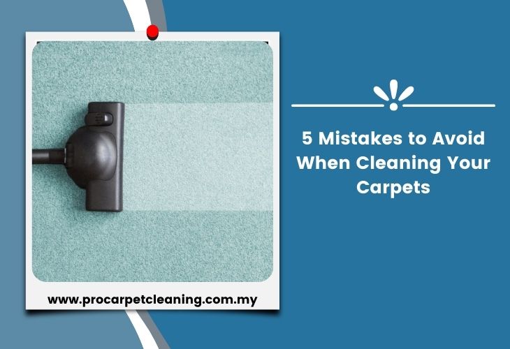 Mistakes to Avoid When Cleaning Your Carpets